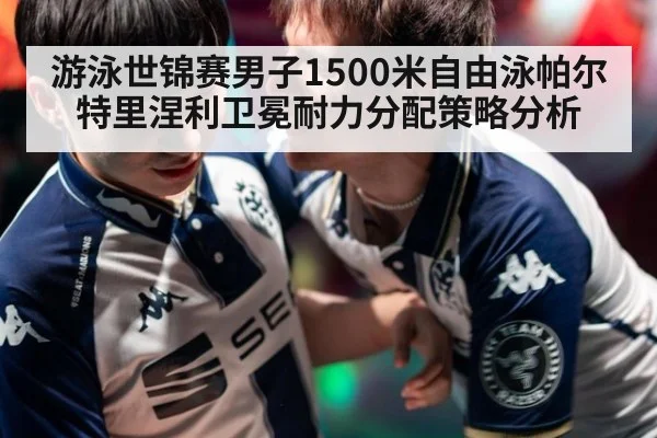 游泳世锦赛男子1500米自由泳帕尔特里涅利卫冕耐力分配策略分析